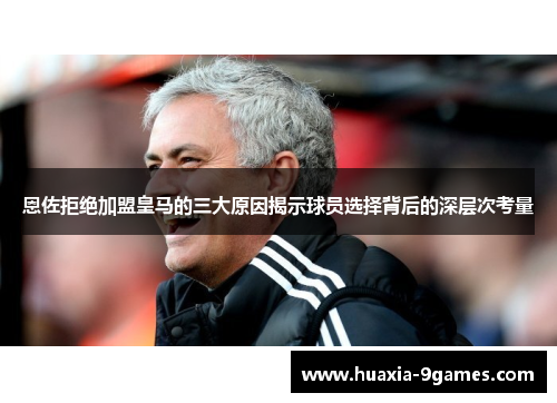 恩佐拒绝加盟皇马的三大原因揭示球员选择背后的深层次考量