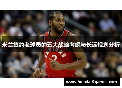 米兰签约老球员的五大战略考虑与长远规划分析