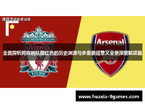 全面探析阿森纳队徽红色的历史渊源与多重象征意义全景深度解读篇