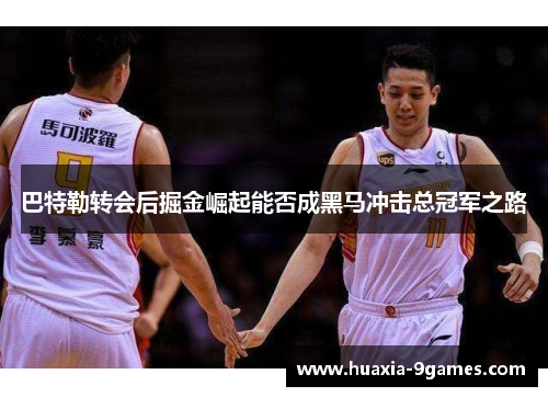 巴特勒转会后掘金崛起能否成黑马冲击总冠军之路