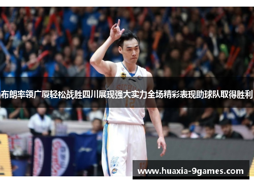 布朗率领广厦轻松战胜四川展现强大实力全场精彩表现助球队取得胜利 布朗率领广厦轻松战胜四川展现强大实力全场精彩表现助球队取得胜利