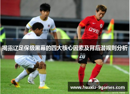 揭露辽足保级黑幕的四大核心因素及背后潜规则分析 揭露辽足保级黑幕的四大核心因素及背后潜规则分析