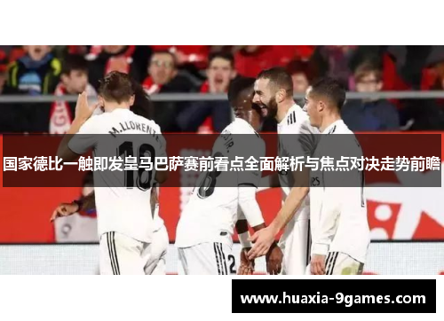 国家德比一触即发皇马巴萨赛前看点全面解析与焦点对决走势前瞻 国家德比一触即发皇马巴萨赛前看点全面解析与焦点对决走势前瞻