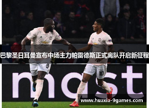 巴黎圣日耳曼宣布中场主力帕雷德斯正式离队开启新征程 巴黎圣日耳曼宣布中场主力帕雷德斯正式离队开启新征程