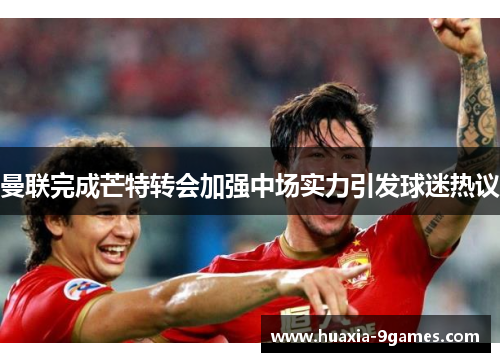 曼联完成芒特转会加强中场实力引发球迷热议